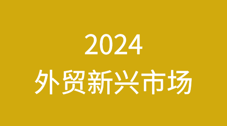 2024年，外贸新兴市场有哪些？