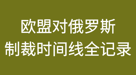 俄乌战争以来欧盟对俄罗斯制裁时间线全记录（包括十四轮制裁）及俄方应对策略